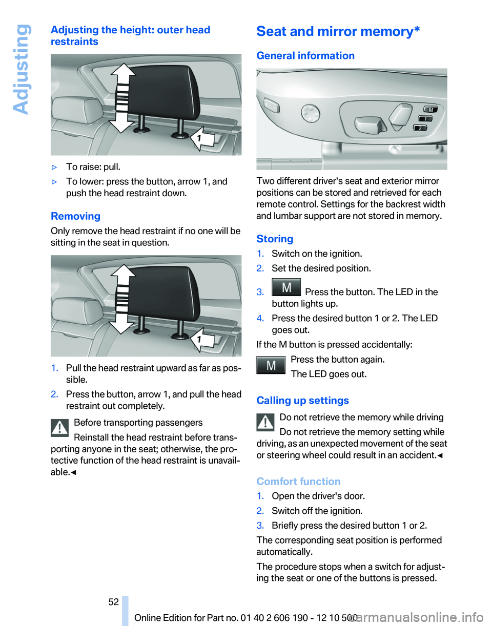 BMW X3 XDRIVE 35I 2011 Workshop Manual Adjusting the height: outer head
restraints▷To raise: pull.▷To lower: press the button, arrow 1, and
push the head restraint down.
Removing
Only remove the head restraint if no one will be
sitting BMW X3 XDRIVE 35I 2011 Workshop Manual Adjusting the height: outer head
restraints▷To raise: pull.▷To lower: press the button, arrow 1, and
push the head restraint down.
Removing
Only remove the head restraint if no one will be
sitting