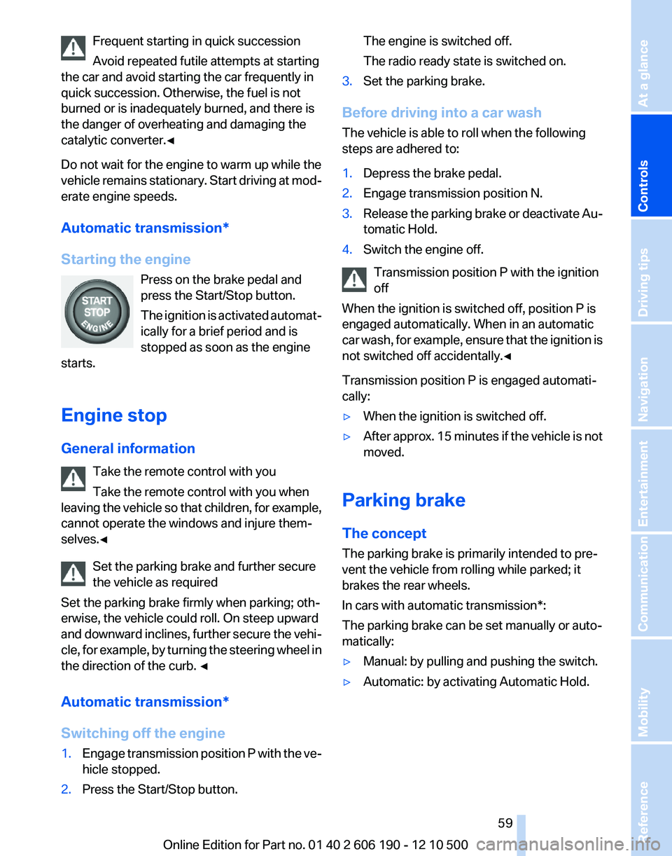 BMW X3 XDRIVE 35I 2011  Owners Manual Frequent starting in quick succession
Avoid repeated futile attempts at starting
the car and avoid starting the car frequently in
quick succession. Otherwise, the fuel is not
burned or is inadequately