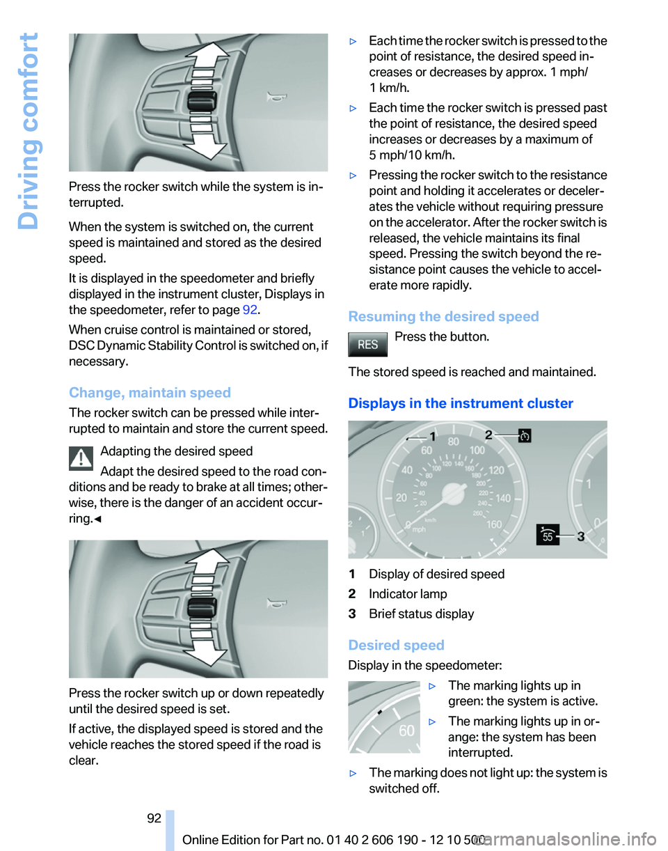 BMW X3 XDRIVE 35I 2011 Owners Manual Press the rocker switch while the system is in‐
terrupted.
When the system is switched on, the current
speed is maintained and stored as the desired
speed.
It is displayed in the speedometer and bri BMW X3 XDRIVE 35I 2011 Owners Manual Press the rocker switch while the system is in‐
terrupted.
When the system is switched on, the current
speed is maintained and stored as the desired
speed.
It is displayed in the speedometer and bri