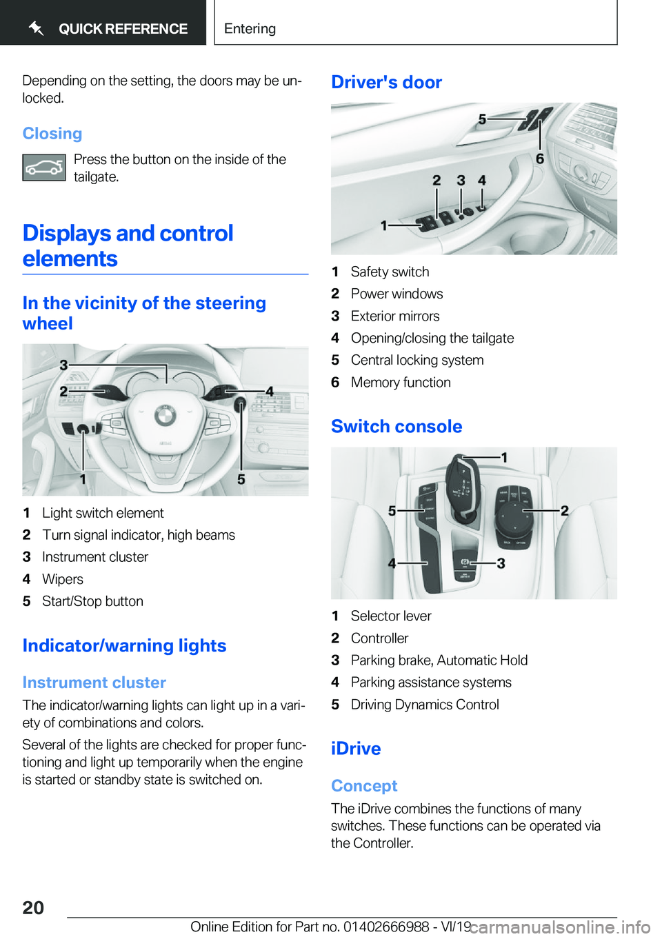 BMW X4 2020 User Guide �D�e�p�e�n�d�i�n�g��o�n��t�h�e��s�e�t�t�i�n�g�,��t�h�e��d�o�o�r�s��m�a�y��b�e��u�nj�l�o�c�k�e�d�.
�C�l�o�s�i�n�g �P�r�e�s�s��t�h�e��b�u�t�t�o�n��o�n��t�h�e��i�n�s�i�d�e��o�f��t�h�e
�t�