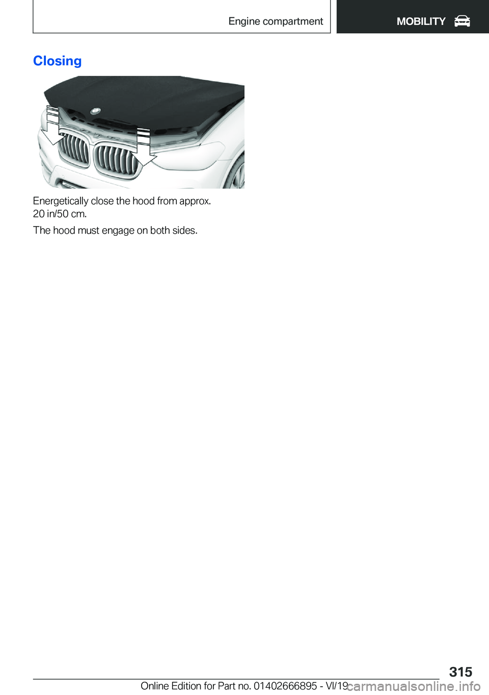 BMW X4 M 2020  Owners Manual �C�l�o�s�i�n�g
�E�n�e�r�g�e�t�i�c�a�l�l�y��c�l�o�s�e��t�h�e��h�o�o�d��f�r�o�m��a�p�p�r�o�x�.
�2�0��i�n�/�5�0��c�m�.
�T�h�e��h�o�o�d��m�u�s�t��e�n�g�a�g�e��o�n��b�o�t�h��s�i�d�e�s�.
�S�e�i