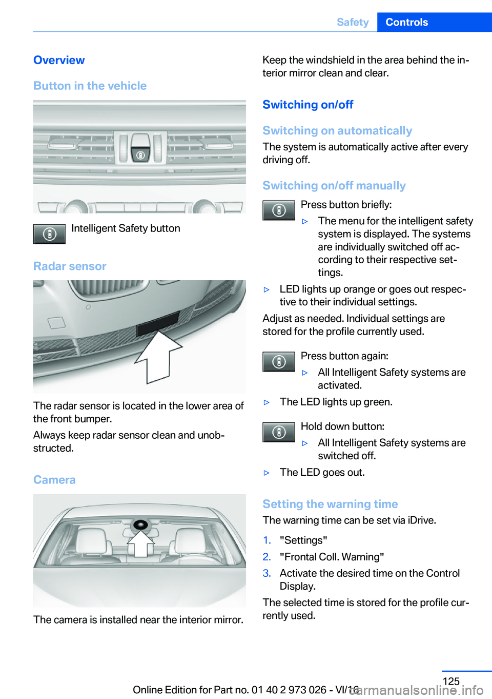 BMW X5 2017  Owners Manual �O�v�e�r�v�i�e�w
�B�u�t�t�o�n��i�n��t�h�e��v�e�h�i�c�l�e
�I�n�t�e�l�l�i�g�e�n�t� �S�a�f�e�t�y� �b�u�t�t�o�n
�R�a�d�a�r��s�e�n�s�o�r
�T�h�e� �r�a�d�a�r� �s�e�n�s�o�r� �i�s� �l�o�c�a�t�e�d� �i�n� �t