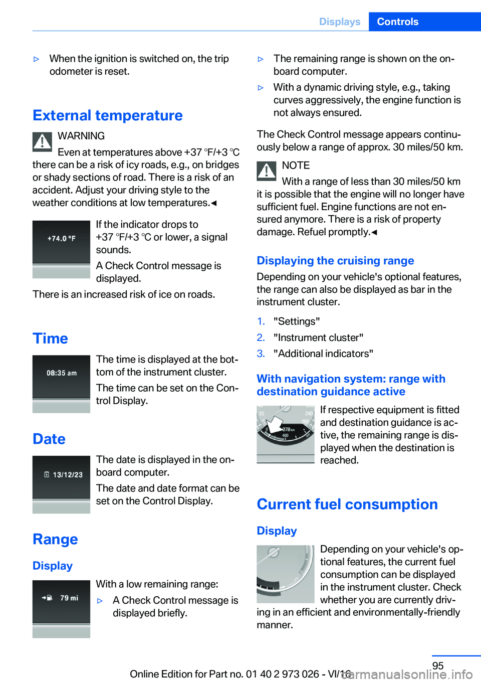BMW X5 2017  Owners Manual 'y�W�h�e�n� �t�h�e� �i�g�n�i�t�i�o�n� �i�s� �s�w�i�t�c�h�e�d� �o�n�,� �t�h�e� �t�r�i�p
�o�d�o�m�e�t�e�r� �i�s� �r�e�s�e�t�.
�E�x�t�e�r�n�a�l��t�e�m�p�e�r�a�t�u�r�e
�W�A�R�N�I�N�G
�E�v�e�n� �a�t� 