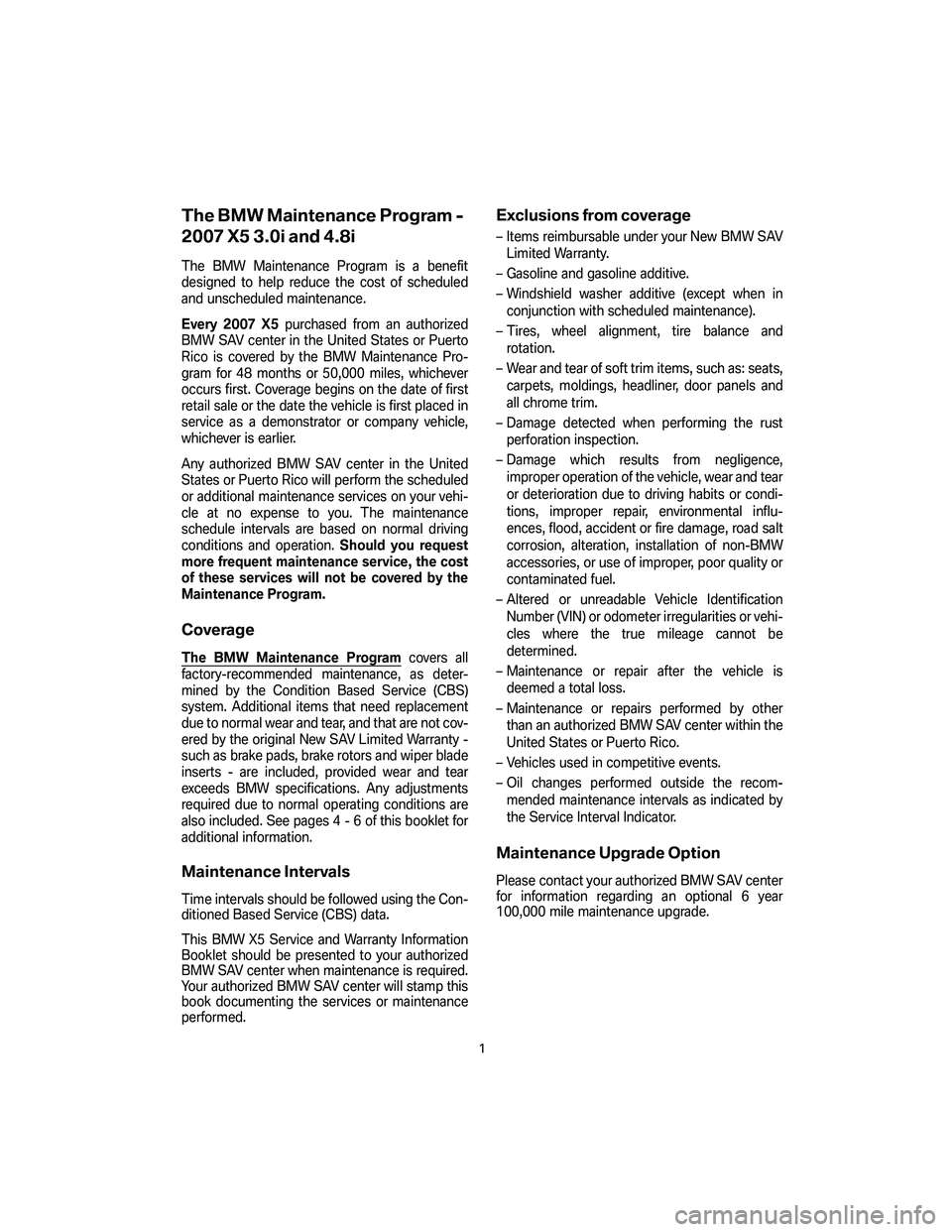 BMW X5 3.0I 2007 Owners Manual The BMW Maintenance Program -
2007 X5 3.0i and 4.8i
The BMW Maintenance Program is a benefit
designed to help reduce the cost of scheduled
and unscheduled maintenance.
Every 2007 X5purchased from an a BMW X5 3.0I 2007 Owners Manual The BMW Maintenance Program -
2007 X5 3.0i and 4.8i
The BMW Maintenance Program is a benefit
designed to help reduce the cost of scheduled
and unscheduled maintenance.
Every 2007 X5purchased from an a