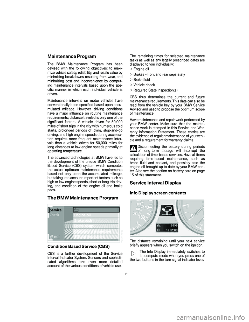 BMW X5 3.0I 2007 Owners Manual Maintenance Program
The BMW Maintenance Program has been
devised with the following objectives: to maxi-
mize vehicle safety, reliability, and resale value by
minimizing breakdowns resulting from wear BMW X5 3.0I 2007 Owners Manual Maintenance Program
The BMW Maintenance Program has been
devised with the following objectives: to maxi-
mize vehicle safety, reliability, and resale value by
minimizing breakdowns resulting from wear