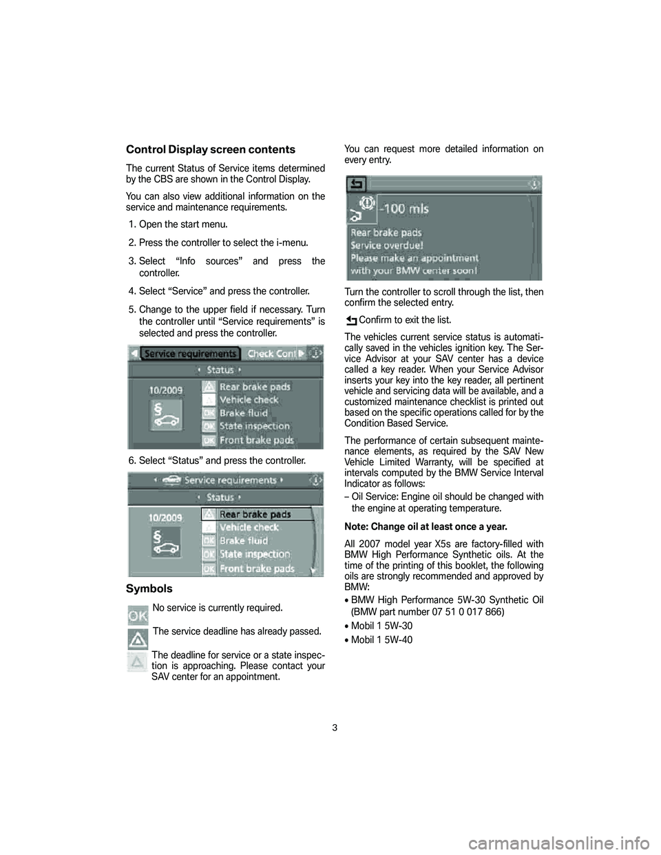 BMW X5 3.0I 2007  Owners Manual Control Display screen contents
The current Status of Service items determined
by the CBS are shown in the Control Display.
You can also view additional information on the
service and maintenance requ
