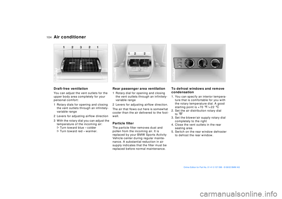 BMW X5 3.0I 2003 Owners Manual 104n
Air conditionerDraft-free ventilation You can adjust the vent outlets for the
upper body area completely for your
personal comfort:
1 Rotary dials for opening and closing
the vent outlets thr BMW X5 3.0I 2003 Owners Manual 104n
Air conditionerDraft-free ventilation You can adjust the vent outlets for the
upper body area completely for your
personal comfort:
1 Rotary dials for opening and closing
the vent outlets thr