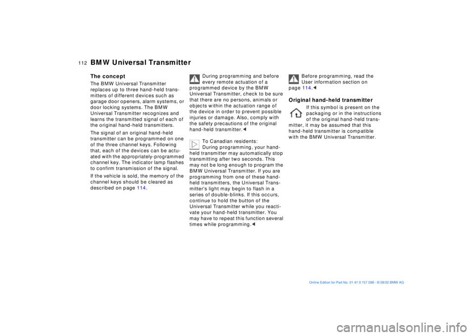 BMW X5 3.0I 2003  Owners Manual 112n
The concept The BMW Universal Transmitter 
replaces up to three hand-held trans-
mitters of different devices such as 
garage door openers, alarm systems, or 
door locking systems. The BMW 
Unive