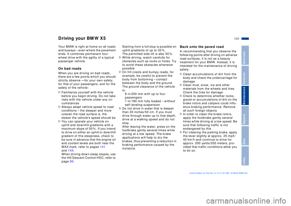 BMW X5 3.0I 2003  Owners Manual 131n
OverviewControlsMaintenanceRepairsDataIndex
Driving your BMW X5 Your BMW is right at home on all roads 
and byways Ð even where the pavement 
ends. It combines permanent four-
wheel drive with t