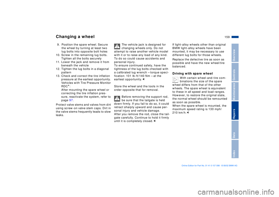 BMW X5 3.0I 2003  Owners Manual 159n
OverviewControlsMaintenanceRepairsDataIndex
Changing a wheel9. Position the spare wheel. Secure 
the wheel by turning at least two 
lug bolts into opposite bolt holes 
10. Screw in the remaining 