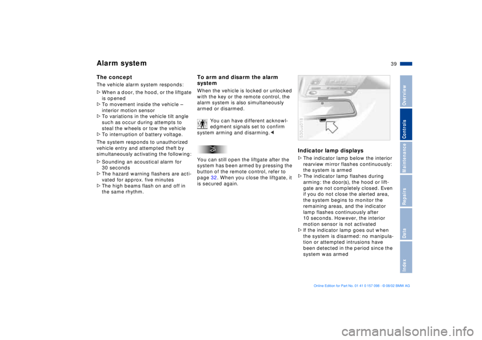 BMW X5 3.0I 2003 Owners Guide 39n
OverviewControlsMaintenanceRepairsDataIndex
Alarm system The concept The vehicle alarm system responds:
>When a door, the hood, or the liftgate
is opened
>To movement inside the vehicle Ð
inter BMW X5 3.0I 2003 Owners Guide 39n
OverviewControlsMaintenanceRepairsDataIndex
Alarm system The concept The vehicle alarm system responds:
>When a door, the hood, or the liftgate
is opened
>To movement inside the vehicle Ð
inter