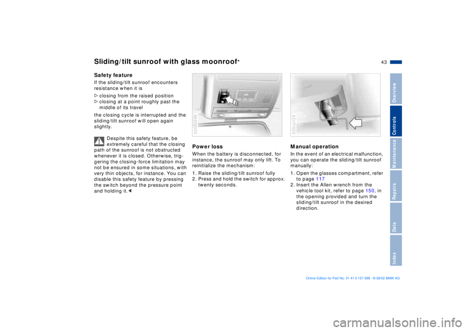 BMW X5 3.0I 2003  Owners Manual 43n
OverviewControlsMaintenanceRepairsDataIndex
Sliding/tilt sunroof with glass moonroof
* 
Safety featureIf the sliding/tilt sunroof encounters 
resistance when it is
>closing from the raised positio