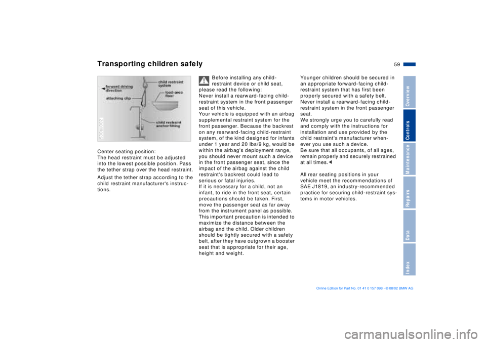 BMW X5 3.0I 2003  Owners Manual 59n
OverviewControlsMaintenanceRepairsDataIndex
Transporting children safely
 
Center seating position: 
The head restraint must be adjusted 
into the lowest possible position. Pass 
the tether strap 