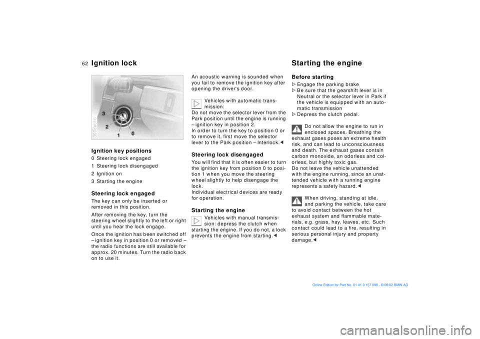 BMW X5 3.0I 2003 Repair Manual 62n
Ignition key positions0 Steering lock engaged
1 Steering lock disengaged
2 Ignition on
3 Starting the engineSteering lock engaged The key can only be inserted or
removed in this position.
After BMW X5 3.0I 2003 Repair Manual 62n
Ignition key positions0 Steering lock engaged
1 Steering lock disengaged
2 Ignition on
3 Starting the engineSteering lock engaged The key can only be inserted or
removed in this position.
After