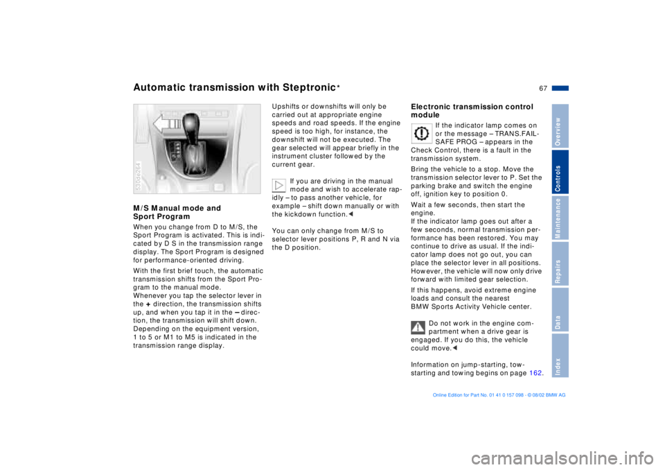 BMW X5 3.0I 2003  Owners Manual 67n
OverviewControlsMaintenanceRepairsDataIndex
Automatic transmission with Steptronic
*
M/S Manual mode and 
Sport Program When you change from D to M/S, the 
Sport Program is activated. This is indi