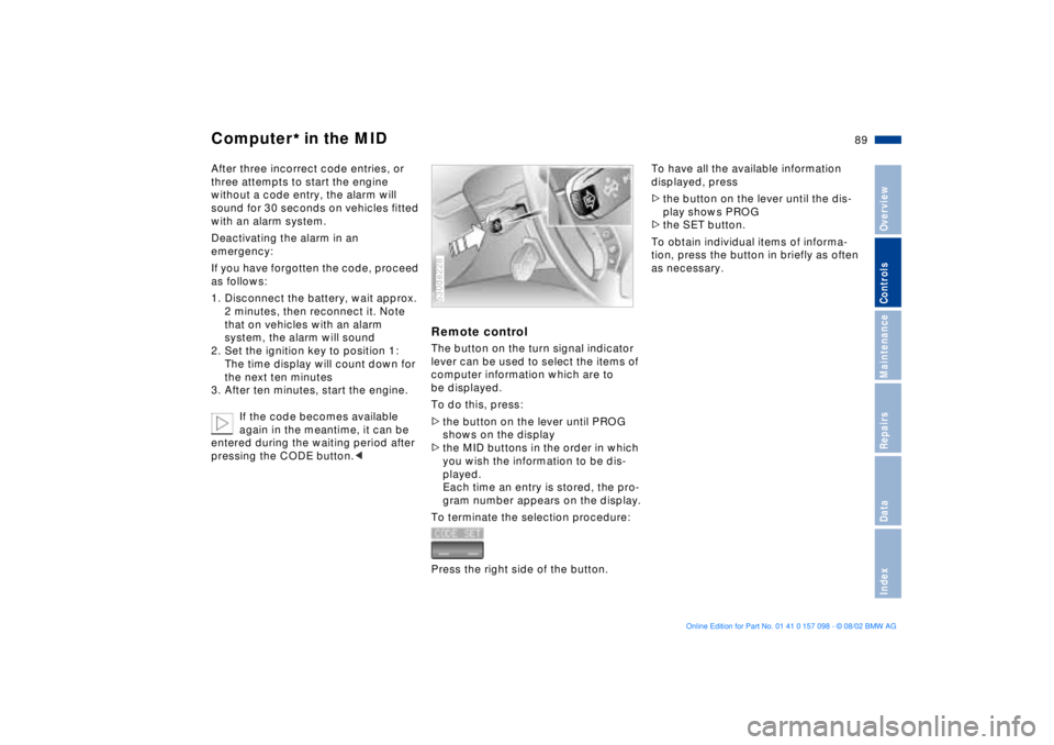 BMW X5 3.0I 2003  Owners Manual 89n
OverviewControlsMaintenanceRepairsDataIndex
Computer
** * * in the MID
After three incorrect code entries, or 
three attempts to start the engine 
without a code entry, the alarm will 
sound for 3