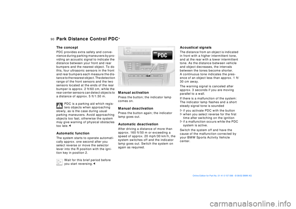 BMW X5 3.0I 2003  Owners Manual 90n
The concept PDC provides extra safety and conve-
nience during parking maneuvers by pro-
viding an acoustic signal to indicate the 
distance between your front and rear 
bumpers and the nearest ob