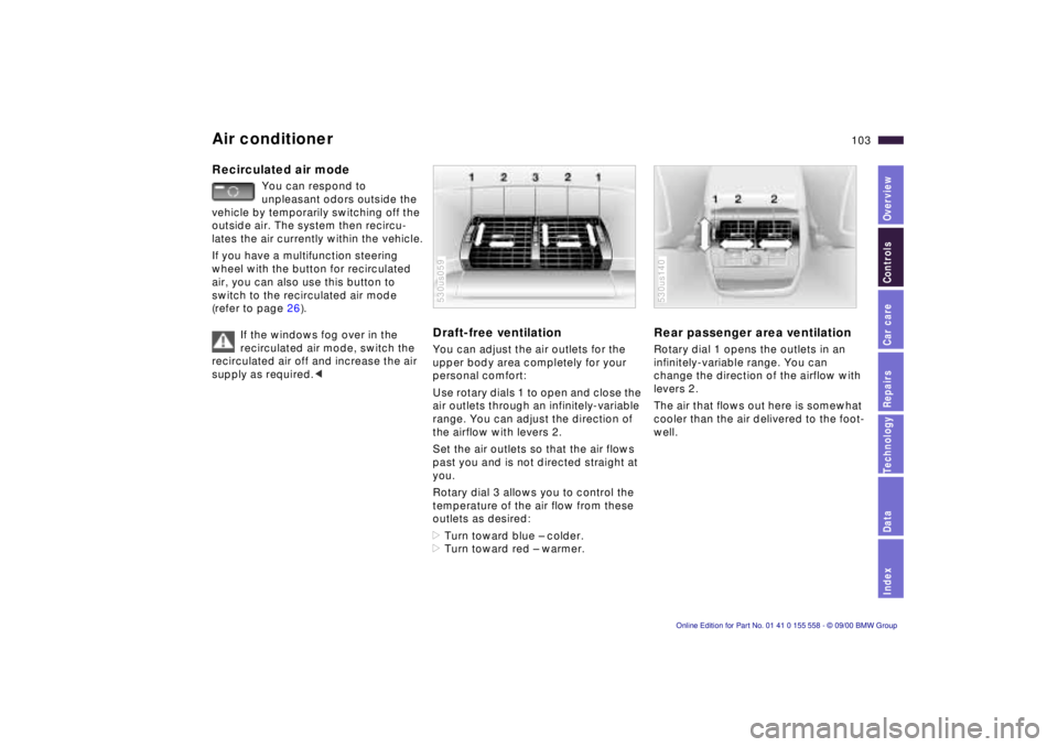 BMW X5 3.0I 2001  Owners Manual IndexDataTechnologyRepairsCar careControlsOverview
103n
Air conditionerRecirculated air mode
You can respond to 
unpleasant odors outside the 
vehicle by temporarily switching off the 
outside air. Th