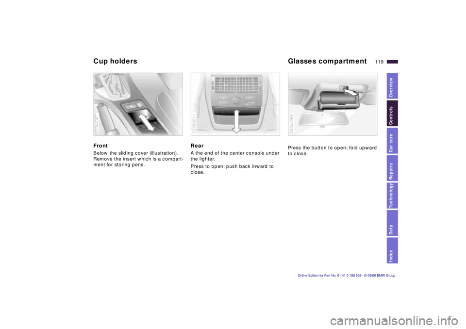 BMW X5 3.0I 2001  Owners Manual IndexDataTechnologyRepairsCar careControlsOverview
119n
Cup holders  Glasses compartment Front Below the sliding cover (illustration). 
Remove the insert which is a compart-
ment for storing pens.530u