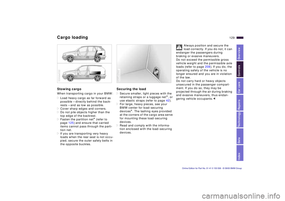 BMW X5 3.0I 2001 Owners Manual IndexDataTechnologyRepairsCar careControlsOverview
129n
Cargo loadingStowing cargo When transporting cargo in your BMW:
>Load heavy cargo as far forward as
possible – directly behind the back-
rest BMW X5 3.0I 2001 Owners Manual IndexDataTechnologyRepairsCar careControlsOverview
129n
Cargo loadingStowing cargo When transporting cargo in your BMW:
>Load heavy cargo as far forward as
possible – directly behind the back-
rest