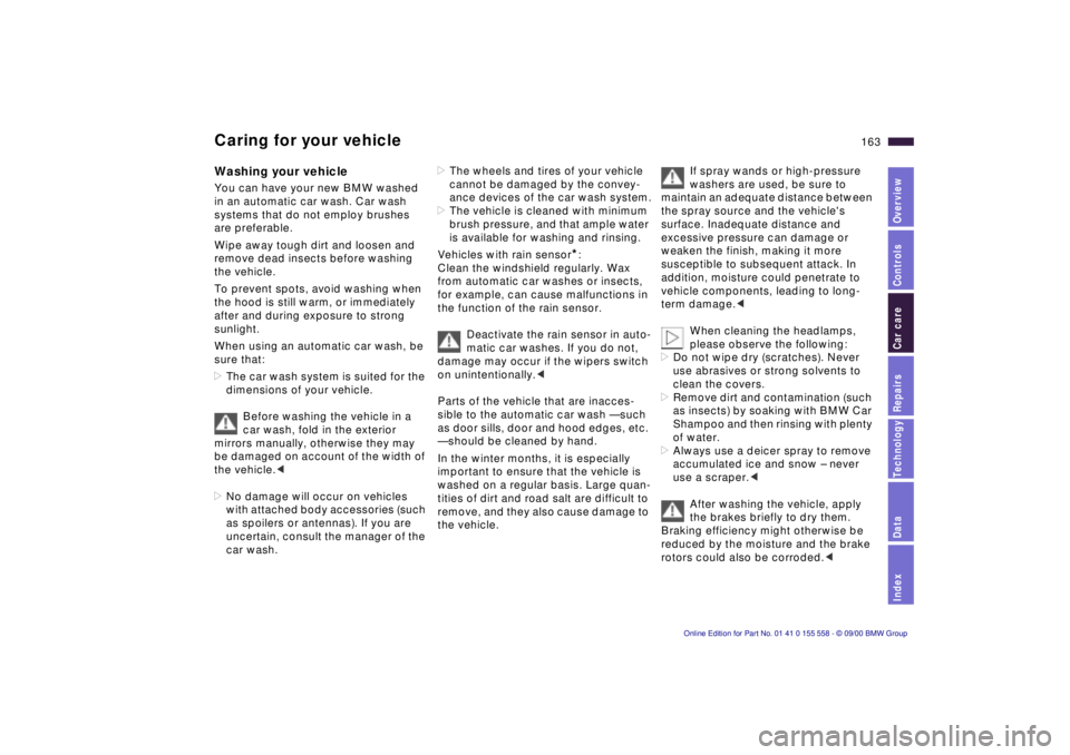 BMW X5 3.0I 2001  Owners Manual IndexDataTechnologyRepairsCar careControlsOverview
163n
Caring for your vehicleWashing your vehicle You can have your new BMW washed 
in an automatic car wash. Car wash 
systems that do not employ bru