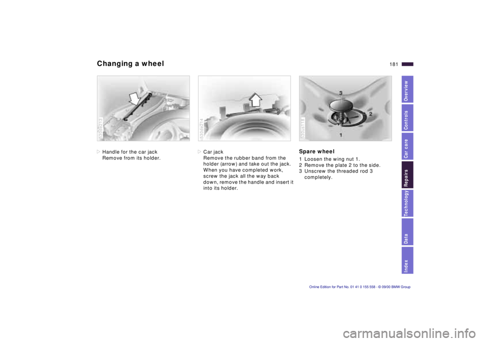 BMW X5 3.0I 2001 Owners Manual IndexDataTechnologyRepairsCar careControlsOverview
181n
Changing a wheel>Handle for the car jack
Remove from its holder. 530de213
>Car jack
Remove the rubber band from the
holder (arrow) and take out BMW X5 3.0I 2001 Owners Manual IndexDataTechnologyRepairsCar careControlsOverview
181n
Changing a wheel>Handle for the car jack
Remove from its holder. 530de213
>Car jack
Remove the rubber band from the
holder (arrow) and take out