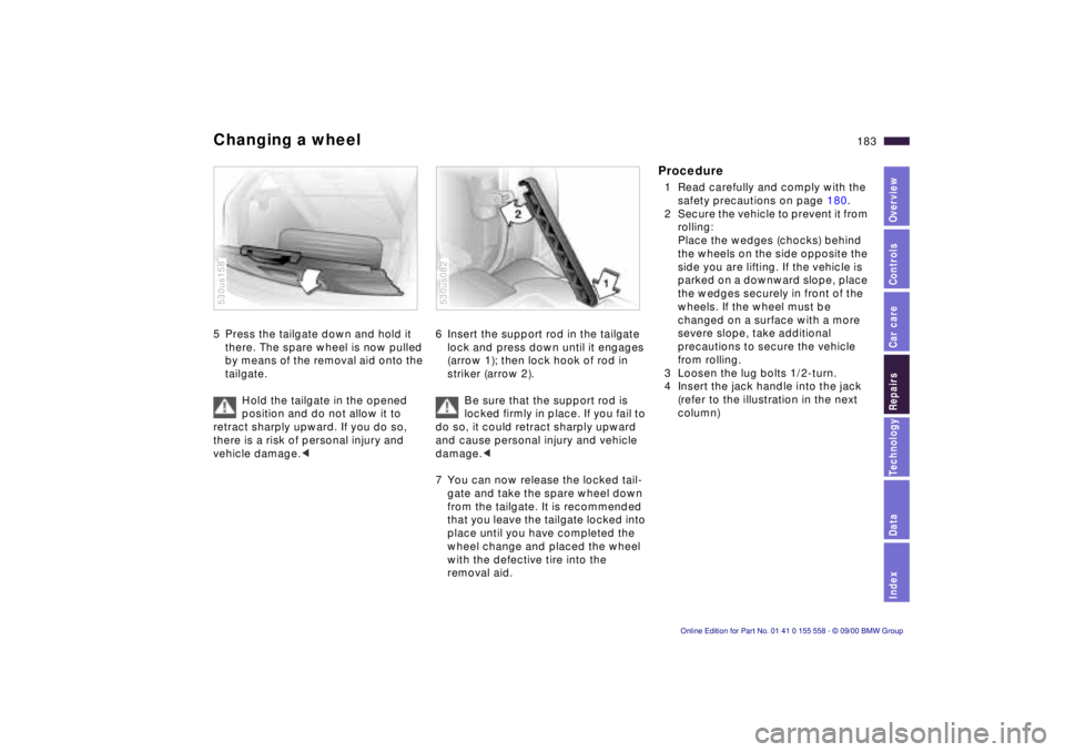 BMW X5 3.0I 2001 Owners Manual IndexDataTechnologyRepairsCar careControlsOverview
183n
Changing a wheel5 Press the tailgate down and hold it
there. The spare wheel is now pulled
by means of the removal aid onto the
tailgate.
Hol BMW X5 3.0I 2001 Owners Manual IndexDataTechnologyRepairsCar careControlsOverview
183n
Changing a wheel5 Press the tailgate down and hold it
there. The spare wheel is now pulled
by means of the removal aid onto the
tailgate.
Hol
