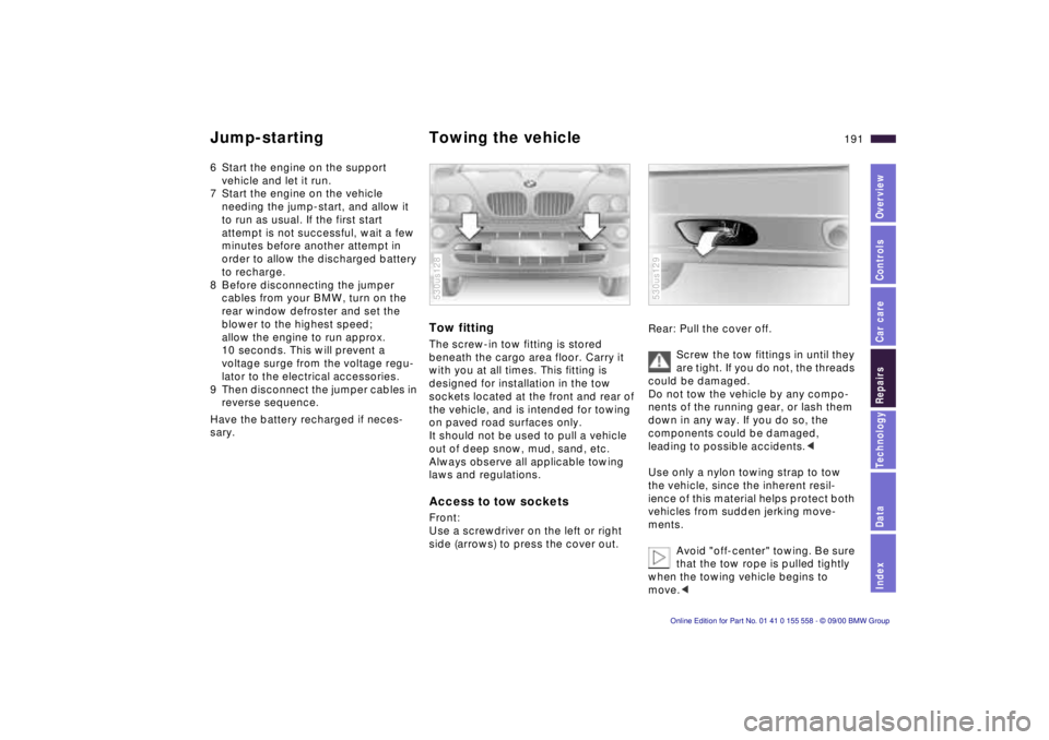 BMW X5 3.0I 2001 Owners Manual IndexDataTechnologyRepairsCar careControlsOverview
191n
Jump-starting Towing the vehicle 6 Start the engine on the support
vehicle and let it run.
7 Start the engine on the vehicle
needing the jum BMW X5 3.0I 2001 Owners Manual IndexDataTechnologyRepairsCar careControlsOverview
191n
Jump-starting Towing the vehicle 6 Start the engine on the support
vehicle and let it run.
7 Start the engine on the vehicle
needing the jum