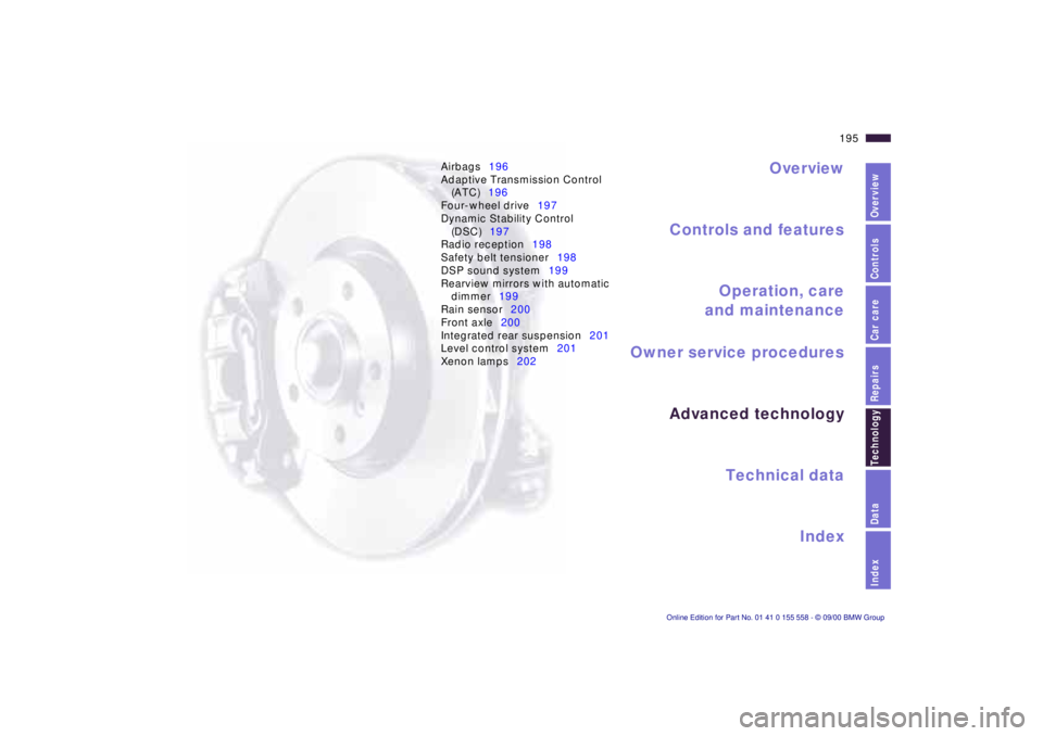 BMW X5 3.0I 2001 Owners Manual IndexDataTechnologyRepairsCar careControlsOverview
Overview
Controls and features
Operation, care
and maintenance
Owner service procedures
Technical data
Index Advanced technology
195n
Airbags196
Adap BMW X5 3.0I 2001 Owners Manual IndexDataTechnologyRepairsCar careControlsOverview
Overview
Controls and features
Operation, care
and maintenance
Owner service procedures
Technical data
Index Advanced technology
195n
Airbags196
Adap