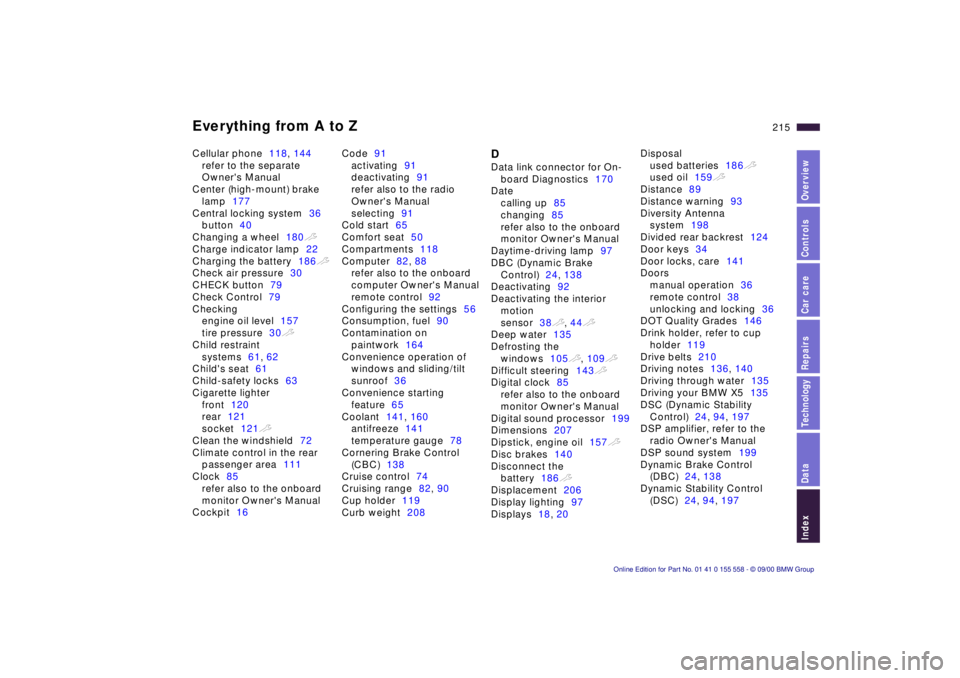 BMW X5 3.0I 2001  Owners Manual Everything from A to Z215n
Index
Data
Technology
Repairs
Car care
Controls
Overview
Cellular phone 118, 144
refer to the separate  
Owners Manual
Center (high-mount) brake  lamp 177
Central locking s