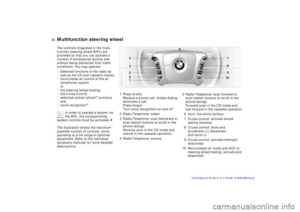 BMW X5 3.0I 2001 Owners Manual 26nMultifunction steering wheel 
The controls integrated in the multi- 
function steering wheel (MFL) are 
provided so that you can operate a 
number of accessories quickly and 
without being distract