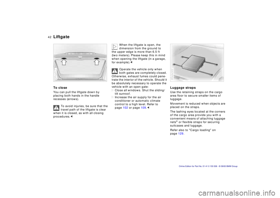BMW X5 3.0I 2001 Service Manual 42nLiftgate
To close 
You can pull the liftgate down by  
placing both hands in the handle 
recesses (arrows).
To avoid injuries, be sure that the 
travel path of the liftgate is clear 
when it is clo