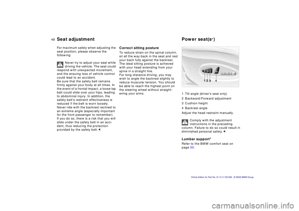 BMW X5 3.0I 2001 Service Manual 48n
For maximum safety when adjusting the  
seat position, please observe the 
following:  Never try to adjust your seat while 
driving the vehicle. The seat could 
respond with unexpected movement, 
