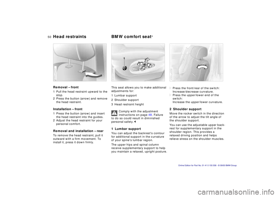 BMW X5 3.0I 2001 Service Manual 50nHead restraints  BMW comfort seat*
Removal – front
1 Pull the head restraint upward to the 
stop. 
2 Press the button (arrow) and remove  the head restraint.
Installation – front
1 Press the bu
