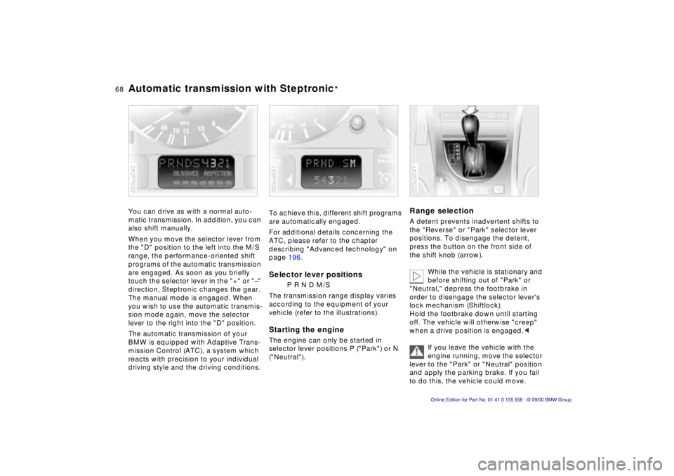 BMW X5 3.0I 2001 Repair Manual 68nAutomatic transmission with Steptronic*
You can drive as with a normal auto- 
matic transmission. In addition, you can 
also shift manually.  
When you move the selector lever from  
the "D" positi