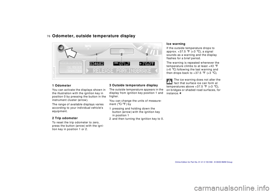 BMW X5 3.0I 2001 Manual PDF 76n
1 Odometer
You can activate the displays shown in
the illustration with the ignition key in
position 0 by pressing the button in the
instrument cluster (arrow).
The range of available displa BMW X5 3.0I 2001 Manual PDF 76n
1 Odometer
You can activate the displays shown in
the illustration with the ignition key in
position 0 by pressing the button in the
instrument cluster (arrow).
The range of available displa