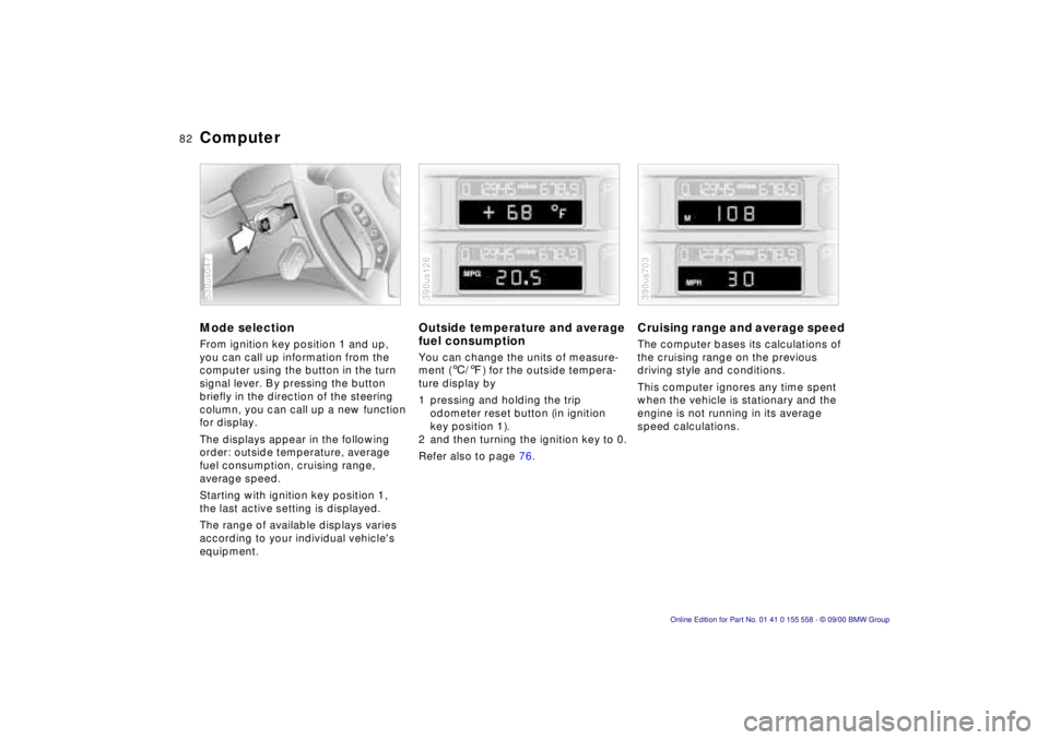 BMW X5 3.0I 2001 Manual Online 82n
Computer Mode selectionFrom ignition key position 1 and up, 
you can call up information from the 
computer using the button in the turn 
signal lever. By pressing the button 
briefly in the direc