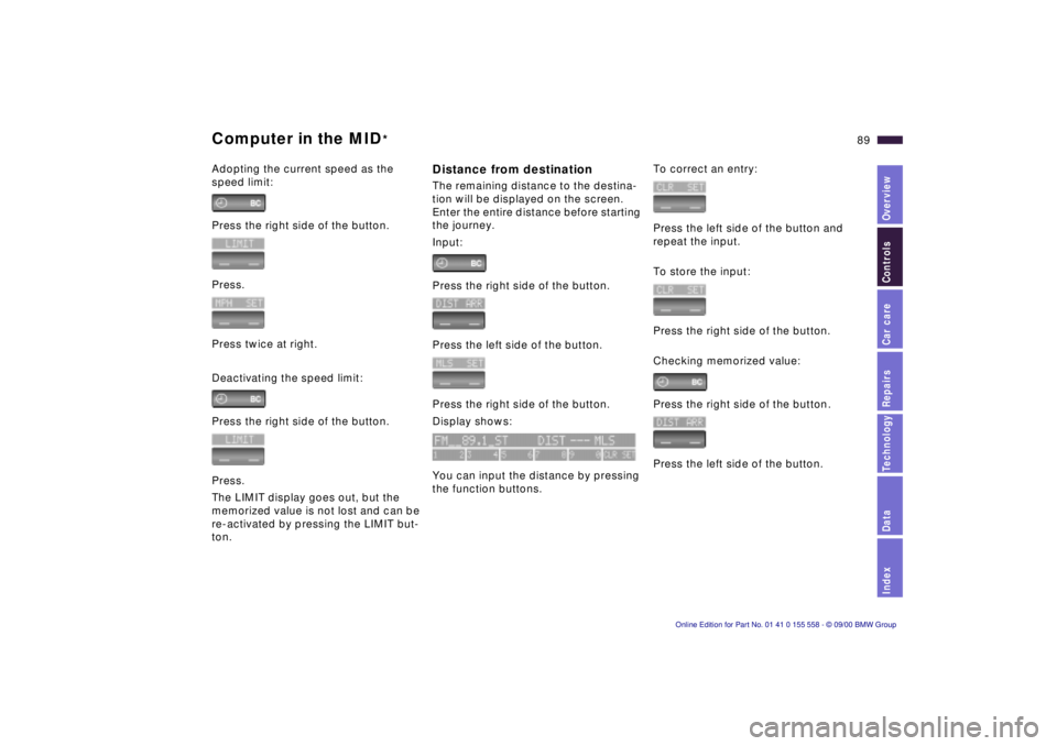 BMW X5 3.0I 2001 Manual Online IndexDataTechnologyRepairsCar careControlsOverview
89n
Computer in the MID
*
Adopting the current speed as the 
speed limit:
Press the right side of the button.
Press.
Press twice at right. 
Deactivat