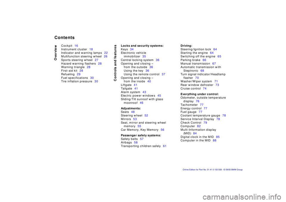 BMW X5 3.0I 2001  Owners Manual  
Contents
 
Overview
Controls and features
 
Cockpit 16
Instrument cluster 18
Indicator and warning lamps 22
Multifunction steering wheel 26
Sports steering wheel 27
Hazard warning flashers 28
Warnin