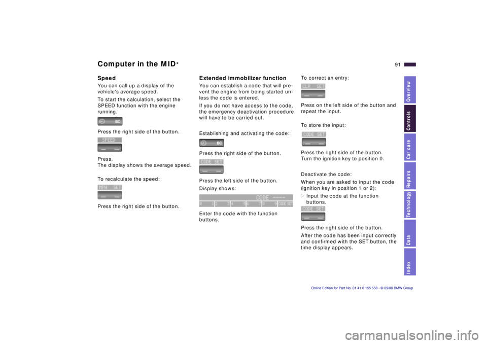 BMW X5 3.0I 2001  Owners Manual IndexDataTechnologyRepairsCar careControlsOverview
91n
Computer in the MID
*
SpeedYou can call up a display of the 
vehicles average speed.
To start the calculation, select the 
SPEED function with t
