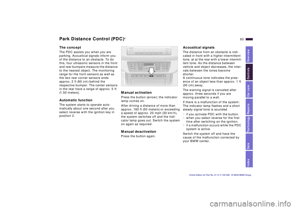 BMW X5 3.0I 2001  Owners Manual IndexDataTechnologyRepairsCar careControlsOverview
93n
The conceptThe PDC assists you when you are 
parking. Acoustical signals inform you 
of the distance to an obstacle. To do 
this, four ultrasonic