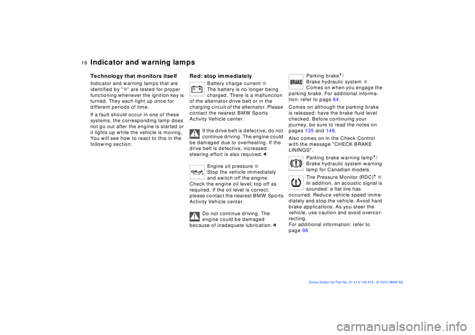 BMW X5 4.4I 2002  Owners Manual  
18n
 
Indicator and warning lamps 
 
Technology that monitors itself 
 
Indicator and warning lamps that are 
identified by "
 
l
 
" are tested for proper 
functioning whenever the ignition key is 