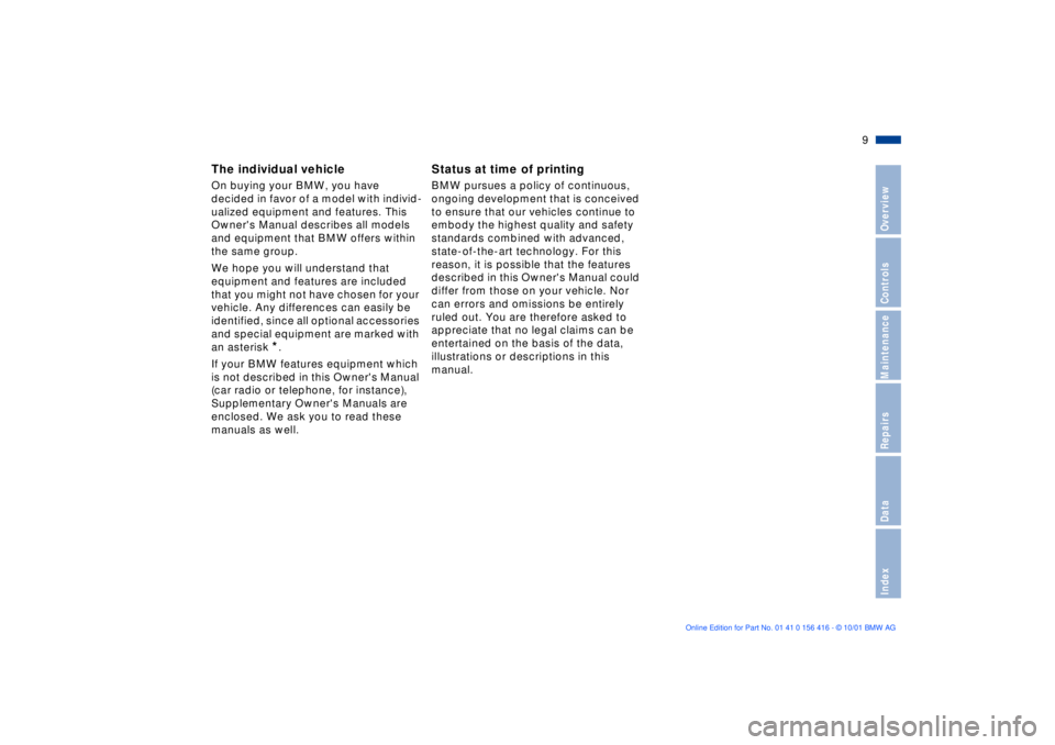 BMW X5 4.4I 2002  Owners Manual  
9n
 
Overview
Controls
Maintenance
Repairs
Data
Index
 
The individual vehicle
 
On buying your BMW, you have  
decided in favor of a model with individ-
ualized equipment and features. This 
Owner