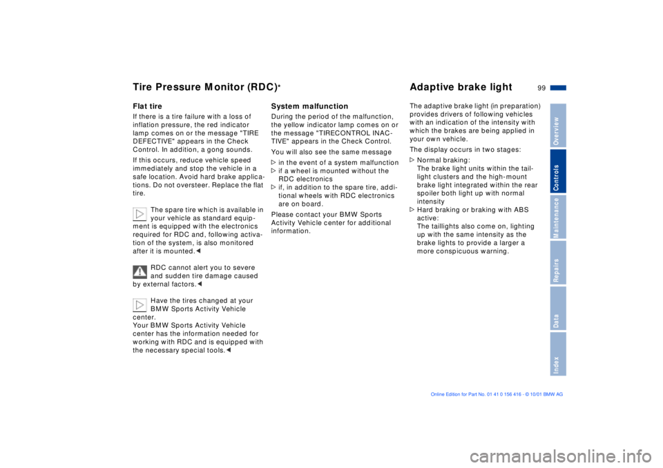 BMW X5 4.4I 2002  Owners Manual 99n
OverviewControlsMaintenanceRepairsDataIndex
Tire Pressure Monitor (RDC)
*
Adaptive brake light
Flat tireIf there is a tire failure with a loss of 
inflation pressure, the red indicator 
lamp comes