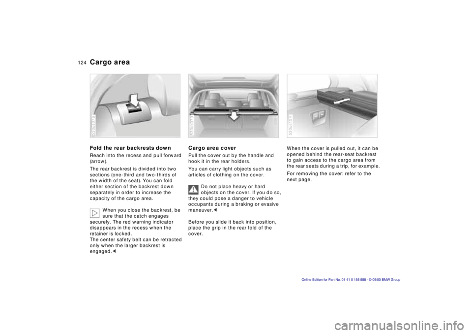 BMW X5 4.4I 2001 Owners Manual 124n
Cargo areaFold the rear backrests downReach into the recess and pull forward
(arrow).
The rear backrest is divided into two
sections (one-third and two-thirds of
the width of the seat). You c BMW X5 4.4I 2001 Owners Manual 124n
Cargo areaFold the rear backrests downReach into the recess and pull forward
(arrow).
The rear backrest is divided into two
sections (one-third and two-thirds of
the width of the seat). You c