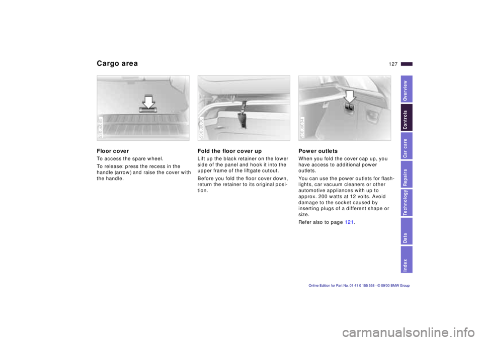 BMW X5 4.4I 2001 Owners Manual IndexDataTechnologyRepairsCar careControlsOverview
127n
Cargo areaFloor coverTo access the spare wheel.
To release: press the recess in the
handle (arrow) and raise the cover with
the handle.530us08 BMW X5 4.4I 2001 Owners Manual IndexDataTechnologyRepairsCar careControlsOverview
127n
Cargo areaFloor coverTo access the spare wheel.
To release: press the recess in the
handle (arrow) and raise the cover with
the handle.530us08