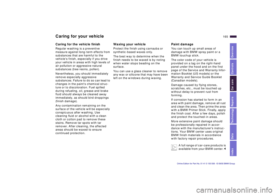 BMW X5 4.4I 2001 Owners Manual IndexDataTechnologyRepairsCar careControlsOverview
165n
Caring for your vehicleCaring for the vehicle finish Regular washing is a preventive
measure against long-term effects from
substances that ar BMW X5 4.4I 2001 Owners Manual IndexDataTechnologyRepairsCar careControlsOverview
165n
Caring for your vehicleCaring for the vehicle finish Regular washing is a preventive
measure against long-term effects from
substances that ar