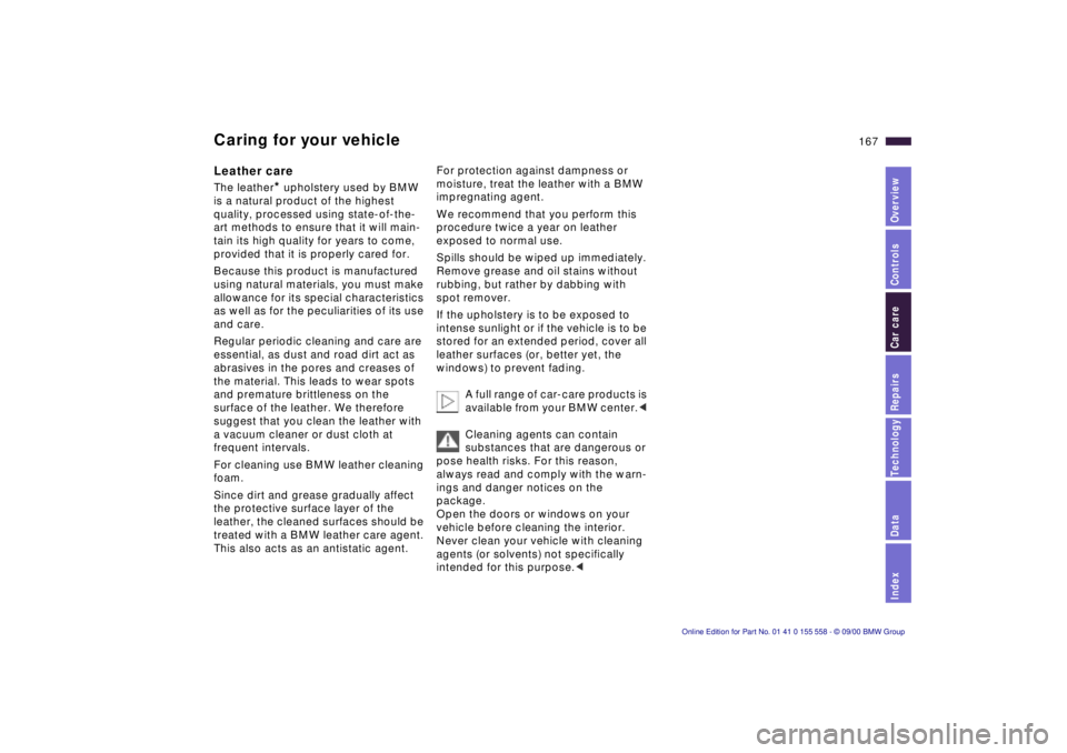BMW X5 4.4I 2001 Owners Manual IndexDataTechnologyRepairsCar careControlsOverview
167n
Caring for your vehicleLeather care The leather
* upholstery used by BMW
is a natural product of the highest
quality, processed using state-of BMW X5 4.4I 2001 Owners Manual IndexDataTechnologyRepairsCar careControlsOverview
167n
Caring for your vehicleLeather care The leather
* upholstery used by BMW
is a natural product of the highest
quality, processed using state-of
