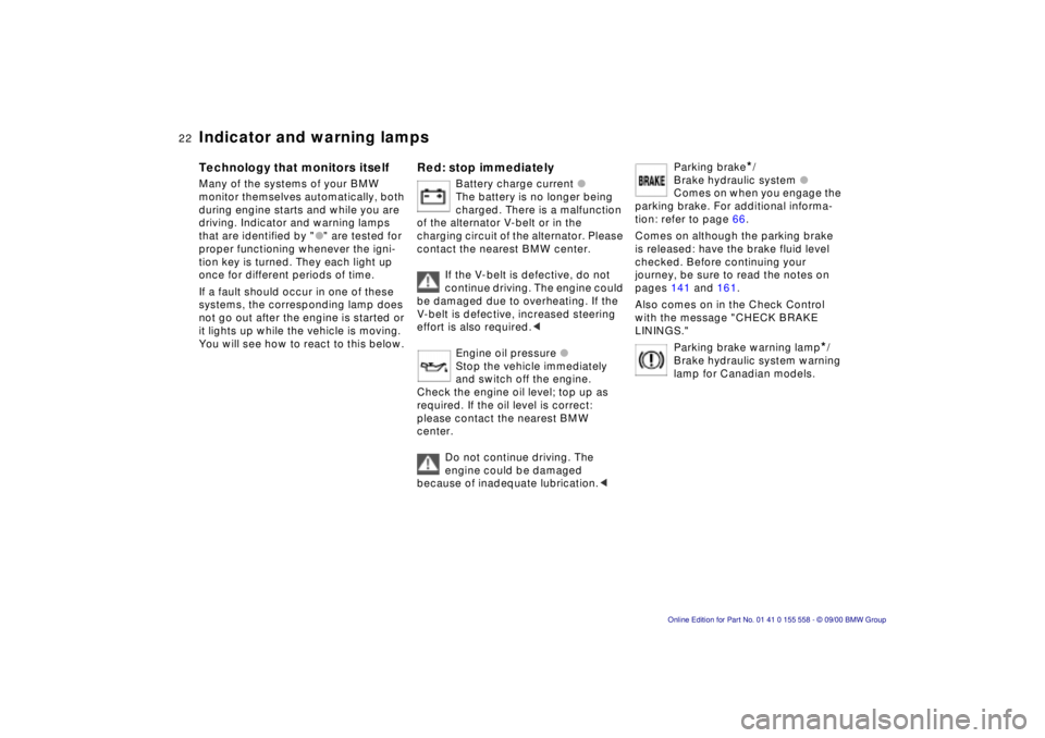 BMW X5 4.4I 2001  Owners Manual  
22n
 
Indicator and warning lamps 
 
Technology that monitors itself 
 
Many of the systems of your BMW  
monitor themselves automatically, both 
during engine starts and while you are 
driving. Ind