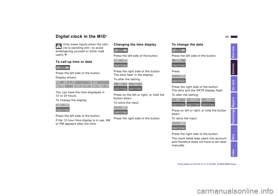 BMW X5 4.4I 2001 Manual Online IndexDataTechnologyRepairsCar careControlsOverview
85n
Digital clock in the MID
*
Only make inputs when the vehi-
cle is standing still – to avoid
endangering yourself or other road
users.<
To cal BMW X5 4.4I 2001 Manual Online IndexDataTechnologyRepairsCar careControlsOverview
85n
Digital clock in the MID
*
Only make inputs when the vehi-
cle is standing still – to avoid
endangering yourself or other road
users.<
To cal